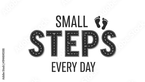 Small steps every day message uses black letters with a road texture and two small black footprints at the top to symbolize progress and growth.