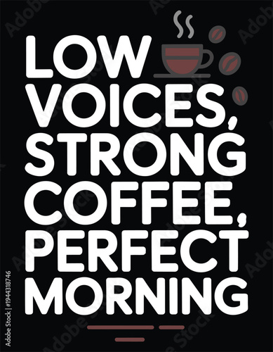 Low voices strong coffee perfect morning text typography.