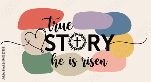 A vibrant illustration featuring the text 'True Story He Is Risen' with colorful abstract shapes, ideal for Easter themes