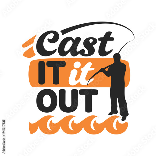 Silhouette of a man is fishing, and Cast It Out text is visible