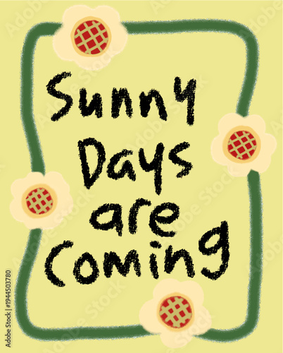 Hand-drawn 'Sunny Days are Coming' illustration with floral border