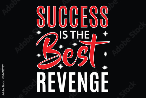 Success Is The Best Revenge Motivational Typography Design, Motivational Success Is The Best Revenge Quote Graphic, Inspirational Success Saying T-Shirt Print Design.