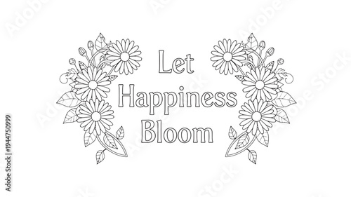A black and white adult coloring page featuring a floral design with the inspirational text 'Let Happiness Bloom', ideal for stress relief and creative relaxation.
