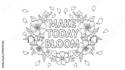 Black and white adult coloring page featuring a floral design with the motivational text 'MAKE TODAY BLOOM', ideal for relaxation and creativity.
