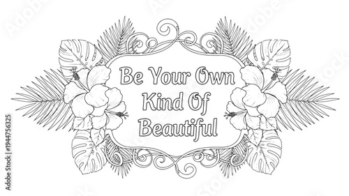 A black and white adult coloring page featuring a floral border with leaves and flowers, and the motivational quote 'Be Your Own Kind Of Beautiful'.