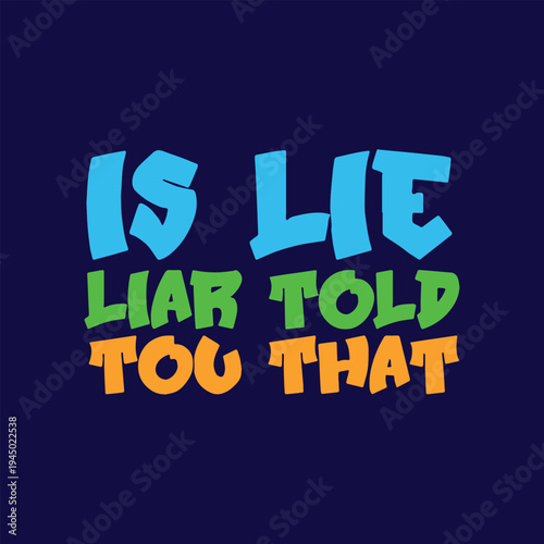 Funny sarcastic typography quote “Is Lie Liar Told You That”. Colorful retro lettering design perfect for t-shirt print, sticker, poster, mug, and social media graphics.