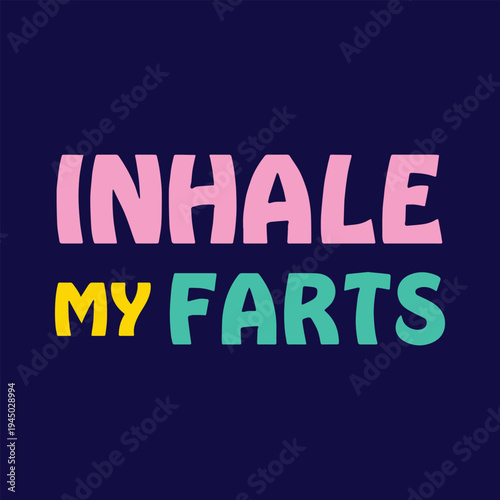Funny rude humor quote “Inhale My Farts”. Bold colorful typography design perfect for humorous t-shirt prints, posters, stickers, and novelty merchandise.