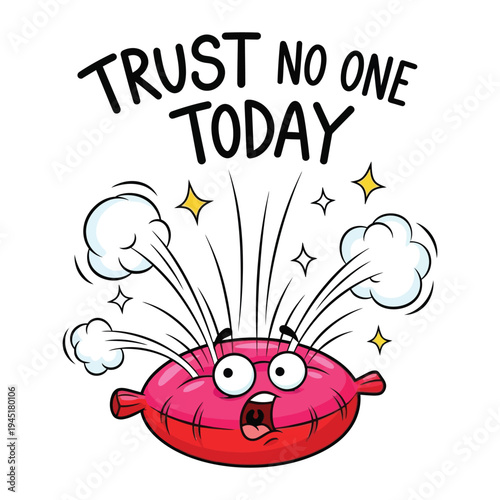 Shocked pink cartoon cushion character with steam and the text trust no one today against white background.