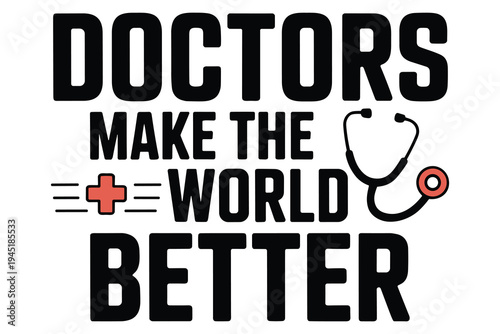 Black text with stethoscope saying doctors make the better