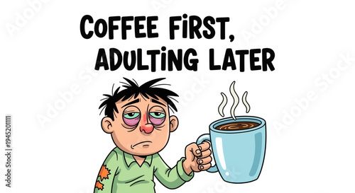 A cartoon illustration of a very tired man with bloodshot eyes holding a steaming coffee mug, with the text "Coffee First, Adulting Later" above him, depicting morning fatigue.
