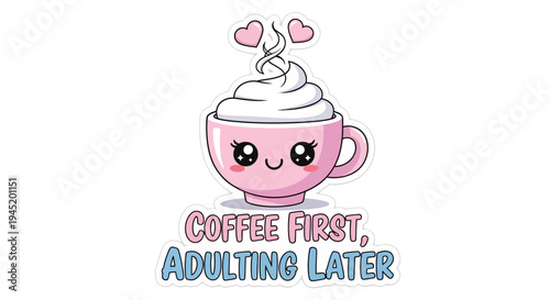 Cute pink coffee cup with whipped cream and hearts, featuring the humorous text 'Coffee First, Adulting Later' on a white background, in a kawaii style.