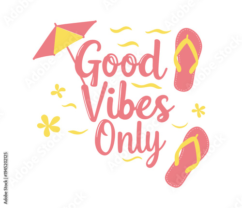 Good vibes only phrase with beach elements flowers umbrella and flip flops