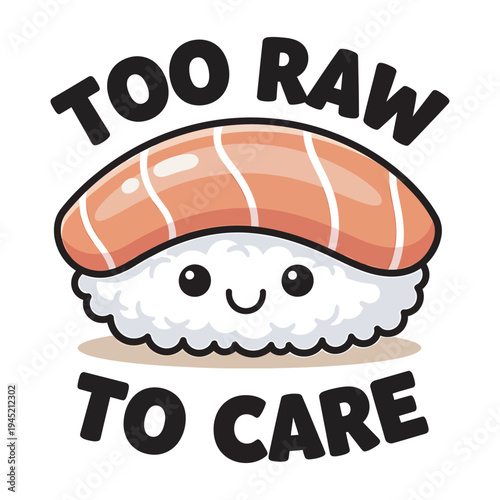 Cute salmon nigiri sushi cartoon character with smiling face and too raw to care text