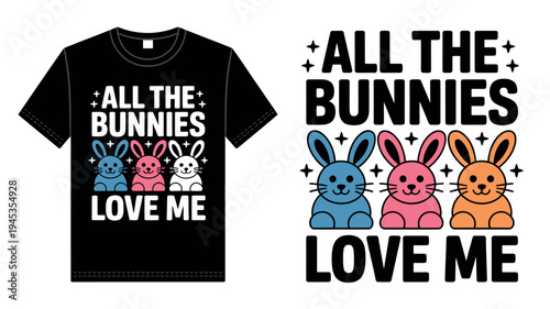 A black t-shirt with a colorful bunny design and text that reads 'All the bunnies love me'