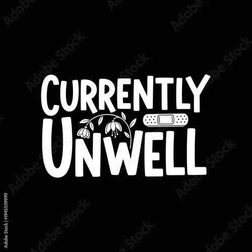 Currently Unwell text with floral and bandage elements on black background.