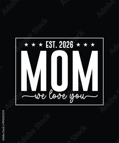 Mother Day T-shirt Design, Mom We Love You Est. 2026