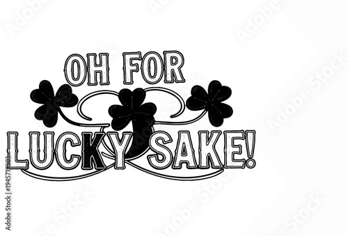 Text "OH FOR LUCKY SAKE!" with shamrocks on a white background