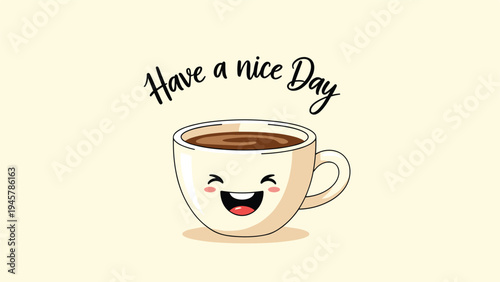 Adorable illustration of a smiling ceramic coffee cup with a kawaii face and the text wishing you to have a nice day above it.