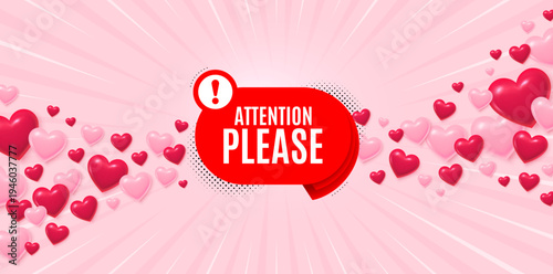 Attention please love banner with 3d hearts. Sunburst flare background. Attention please banner. Warning chat bubble sticker. Special offer label. Valentines day greeting card. Vector