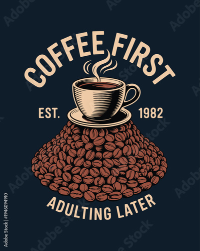 Coffee first adulting later vector illustration with cup on bean pile and established date art