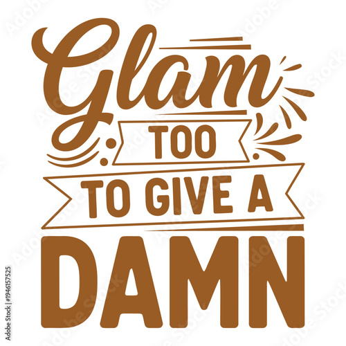 Glam Too To Give A Damn Sassy Typography Design in Brown for Confident Women typography design