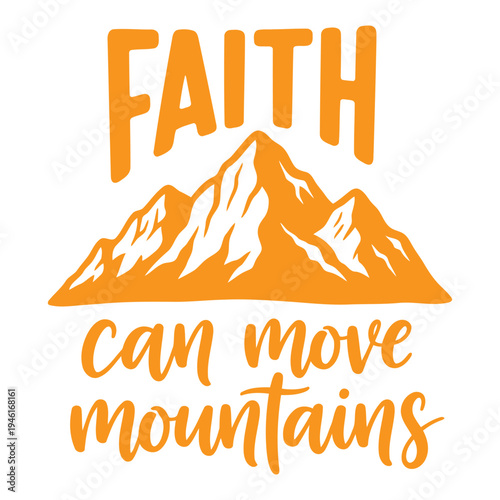Faith Can Move Mountains - Inspirational typography and nature illustration with mountains. Motivational quote for resilience, belief, and overcoming challenges. typography design