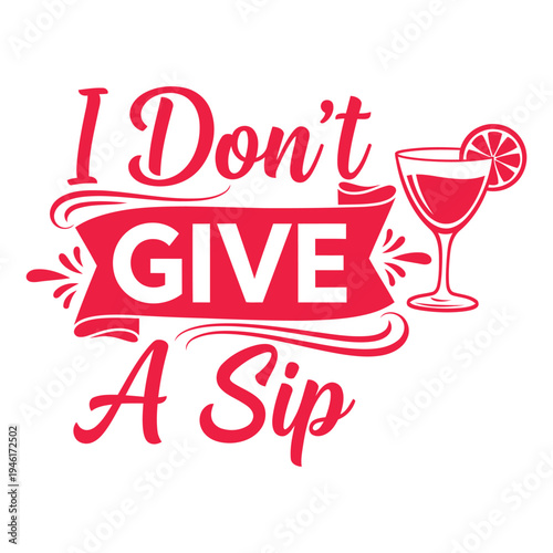 I Don't Give A Sip - Funny Cocktail Quote Vector Art with Drink and Swirls typography design
