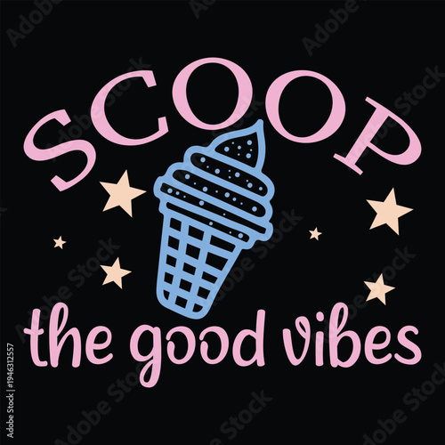 Scoop The Good Vibes  Summer T-shirt Design