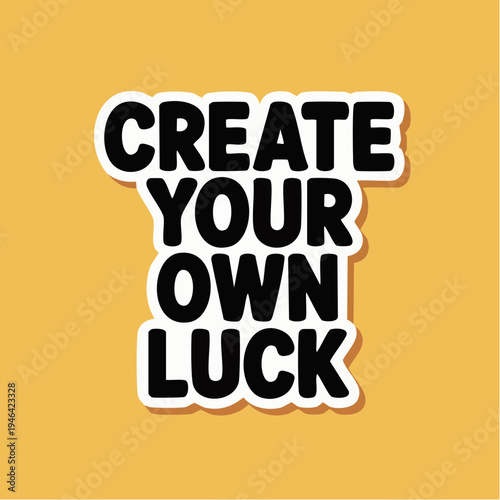 Inspirational motivational phrase create your own luck sticker