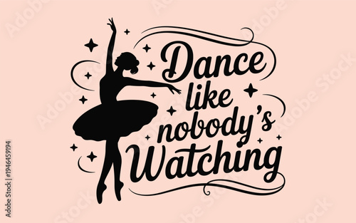 Silhouette of a ballerina dancing with text dance like nobodys watching