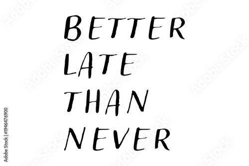 Better late than never - Better late than never words on white background, calligraphy, handwritten, vector
