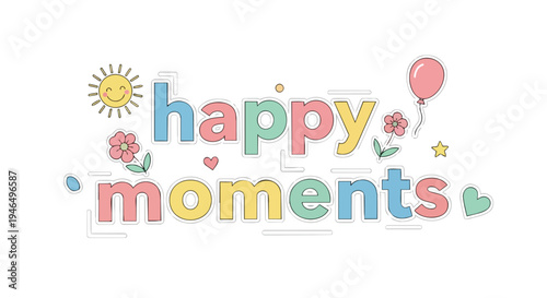Playful illustration of 'happy moments' text in soft pastel colors. Features a smiling sun, pink balloon, cute flowers, hearts, radiating pure joy