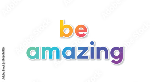 A vibrant and uplifting digital graphic presenting the phrase 'be amazing' in bold, multicolored gradient typography with a soft shadow effect on a