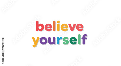Uplifting graphic displaying 'believe yourself' in bright, multi-colored rounded letters on a crisp white backdrop, symbolizing self-confidence,