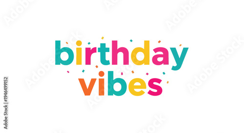 Vibrant, cheerful graphic proudly displaying 'birthday vibes' in bold, multi-colored block lettering, surrounded by celebratory confetti, evoking a