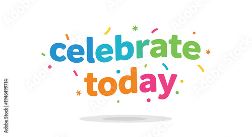 Vibrant typographic art encouraging daily joy colorful lettering of 'celebrate today' with festive confetti elements on a clean white backdrop a