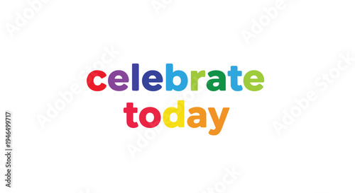A dynamic and colorful typographic design featuring the words 'celebrate today' with each letter in a distinct, bright hue, inspiring present-moment