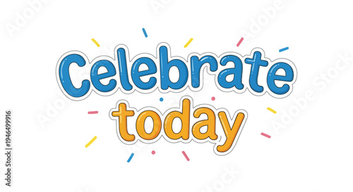 A vibrant illustration with glossy blue and orange letters 'Celebrate today', surrounded by playful scattered confetti for an uplifting visual