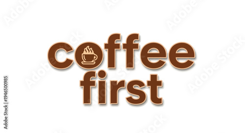 A visually striking graphic showcasing the imperative 'coffee first' in rich brown tones, creatively integrating a steaming hot beverage icon for