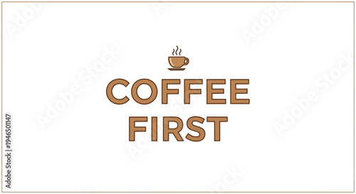 This crisp graphic presents the clear directive 'Coffee First' in elegant brown typeface, with a delicate steaming cup icon, perfect for