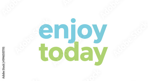 Optimistic graphic with phrase 'enjoy today' in cheerful light blue and fresh green lettering against a pure white canvas promoting daily