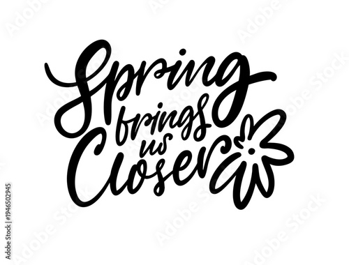 Lettering illustration with the phrase Spring brings us closer with decorative flower element.