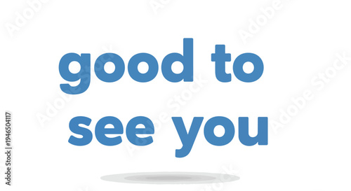 A cheerful blue 'good to see you' message on a pristine white background. This graphic conveys a warm welcome, symbolizing friendly communication,
