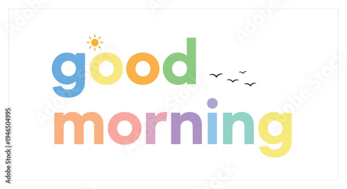 Bright and cheerful 'Good Morning' message with playful, multi-colored lettering and a sunny, optimistic vibe, evoking a fresh start and positive