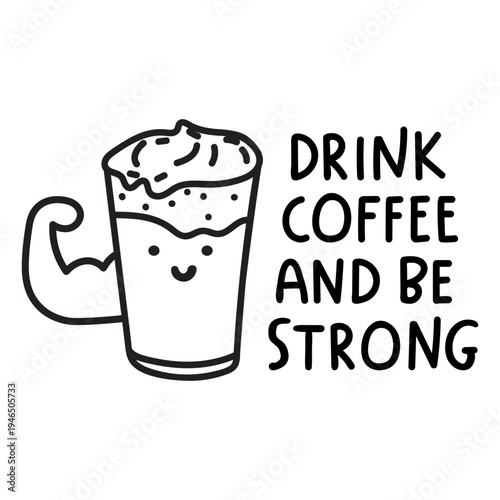 Latte Glass Character Smiling and Showing Biceps with Drink Coffee and Be Strong Quote. Outline Hand Drawn Vector