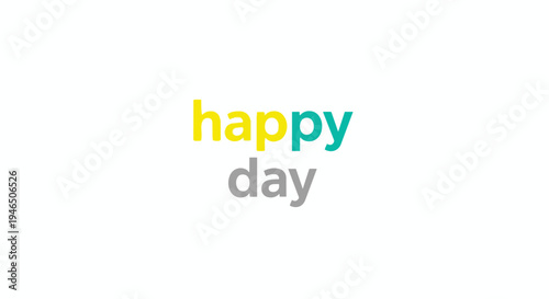 Colorful 'happy day' text in yellow, teal, gray. White background, simple, cheerful message.