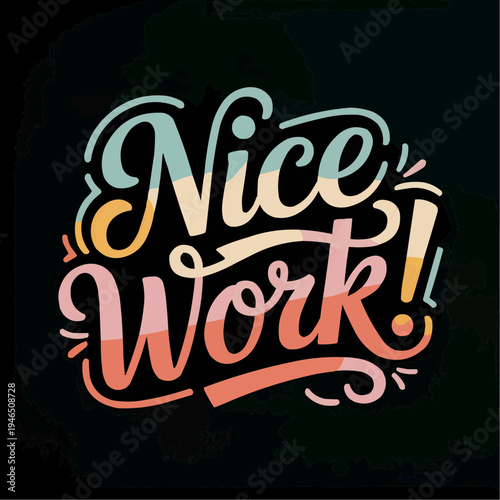 Nice work hand lettered inspirational phrase in playful script with warm gradient colors and decorative swirls on black background for greeting card poster sticker apparel and celebration design