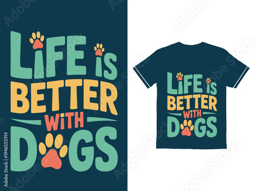 Graphic design of a dark teal tshirt with colorful text saying life is better with dogs and paw prints typhography t shirt design