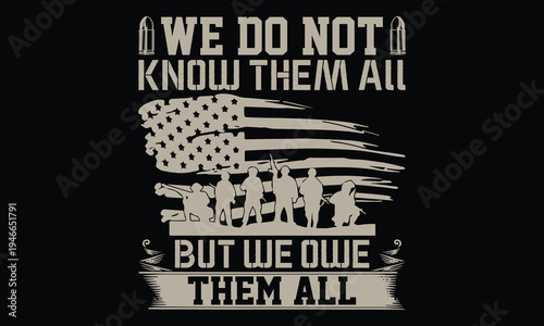 We Do Not Know Them All But We Owe Them All - Veteran T-shirt Design, Strong Masculine Graphic with Patriotic Flair for Veteran Merch, Military Pride Apparel Concept for Veterans Day, Memorial Day, Am