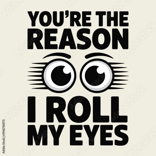 You Are The Reason I Roll My Eyes Minimalist Sarcastic Funny T Shirt Design